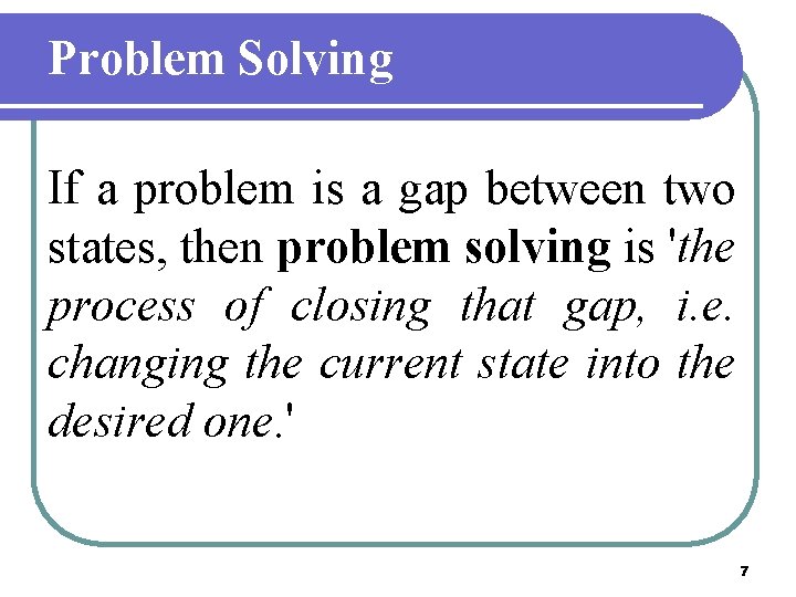 Problem Solving If a problem is a gap between two states, then problem solving