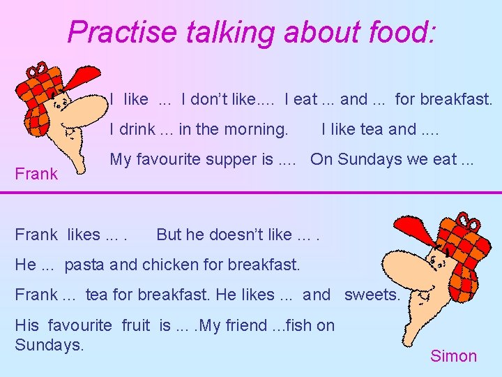 Practise talking about food: I like. . . I don’t like. . I eat.