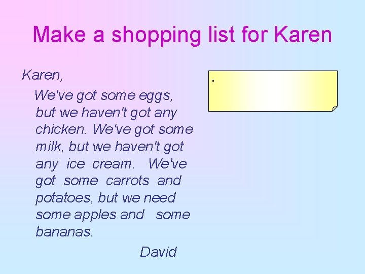 Make a shopping list for Karen, We've got some eggs, but we haven't got