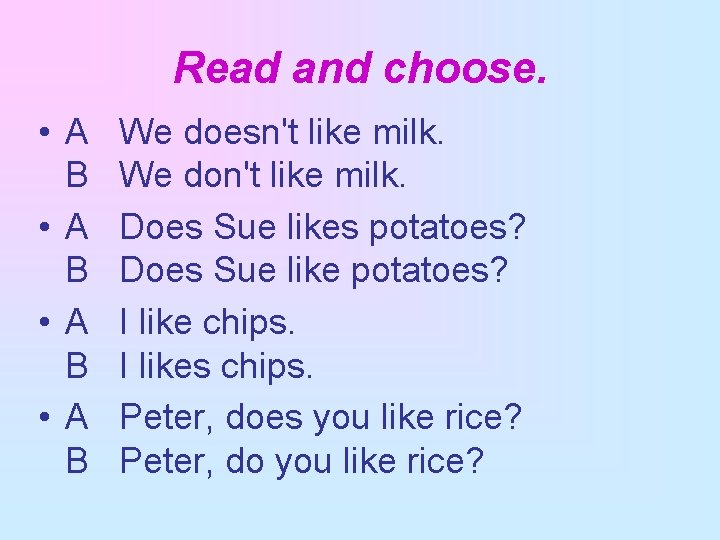 Read and choose. • A В We doesn't like milk. We don't like milk.
