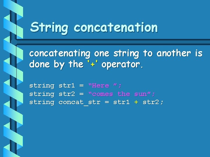 String concatenation concatenating one string to another is done by the ‘+’ operator. string String concatenation concatenating one string to another is done by the ‘+’ operator. string