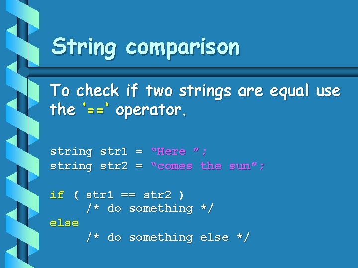 String comparison To check if two strings are equal use the ‘==‘ operator. string String comparison To check if two strings are equal use the ‘==‘ operator. string