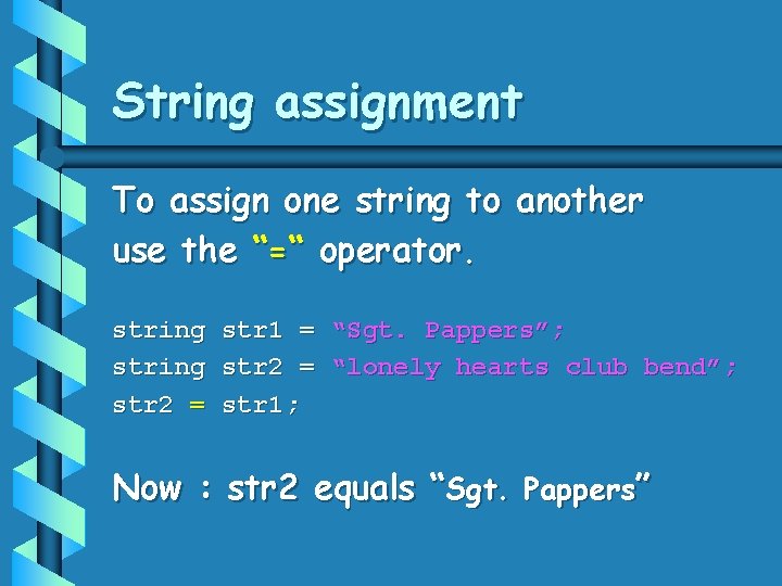 String assignment To assign one string to another use the “=“ operator. string str String assignment To assign one string to another use the “=“ operator. string str