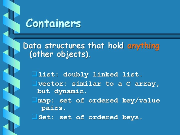 Containers Data structures that hold anything (other objects). qlist: doubly linked list. qvector: similar Containers Data structures that hold anything (other objects). qlist: doubly linked list. qvector: similar
