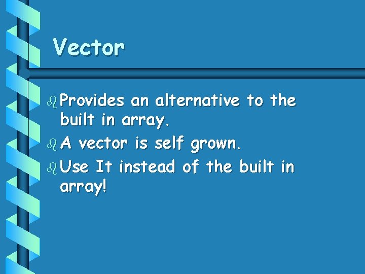 Vector b Provides an alternative to the built in array. b A vector is Vector b Provides an alternative to the built in array. b A vector is