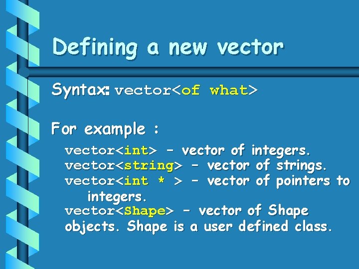 Defining a new vector Syntax: vector<of what> For example : vector<int> - vector of Defining a new vector Syntax: vector<of what> For example : vector<int> - vector of