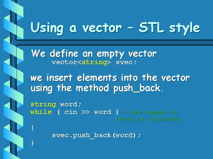 Using a vector – STL style We define an empty vector<string> svec; we insert Using a vector – STL style We define an empty vector<string> svec; we insert