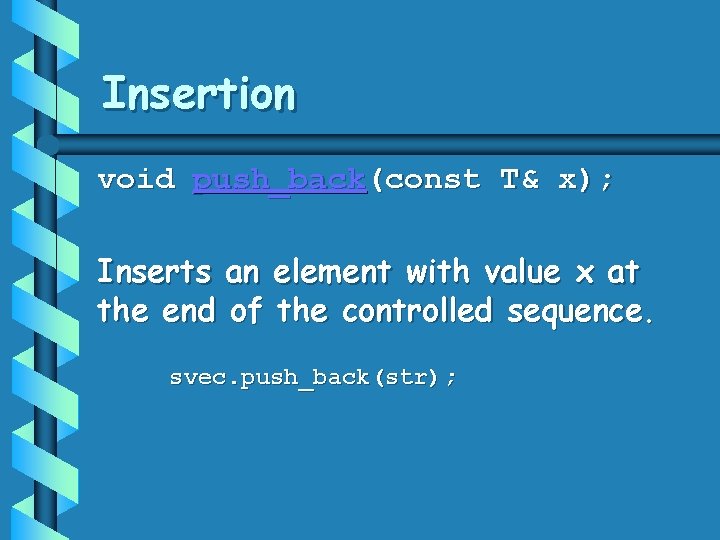 Insertion void push_back(const T& x); Inserts an element with value x at the end Insertion void push_back(const T& x); Inserts an element with value x at the end