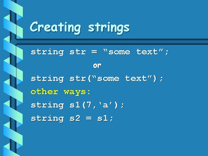 Creating strings string str = “some text”; or string str(“some text”); other ways: string Creating strings string str = “some text”; or string str(“some text”); other ways: string