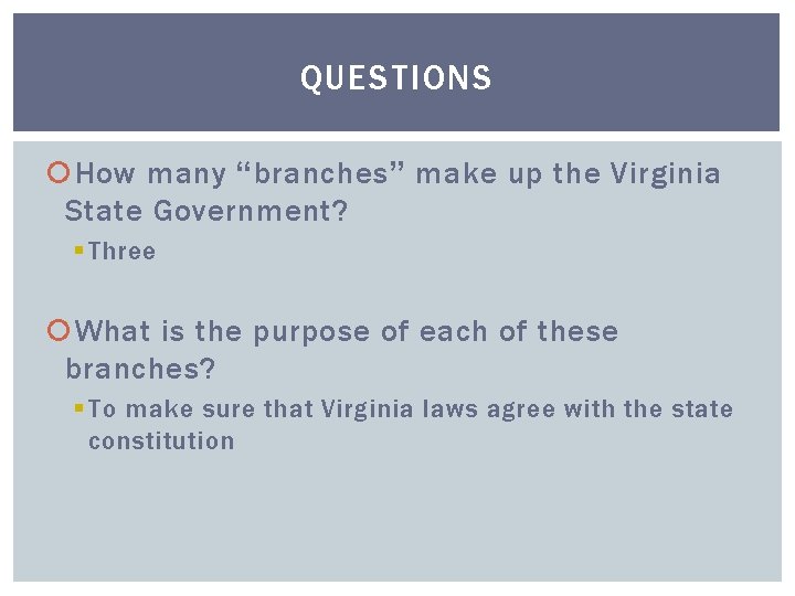 QUESTIONS How many “branches” make up the Virginia State Government? § Three What is