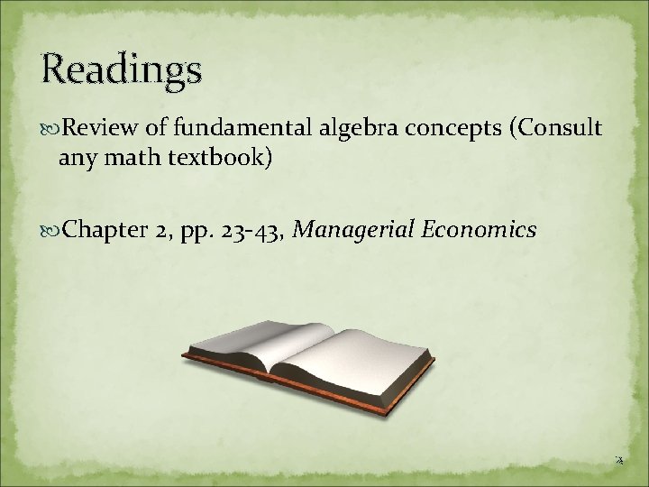 Readings Review of fundamental algebra concepts (Consult any math textbook) Chapter 2, pp. 23