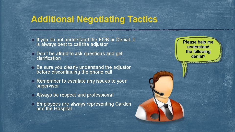 Additional Negotiating Tactics u If you do not understand the EOB or Denial, it