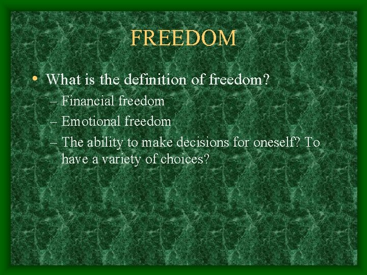 FREEDOM • What is the definition of freedom? – Financial freedom – Emotional freedom