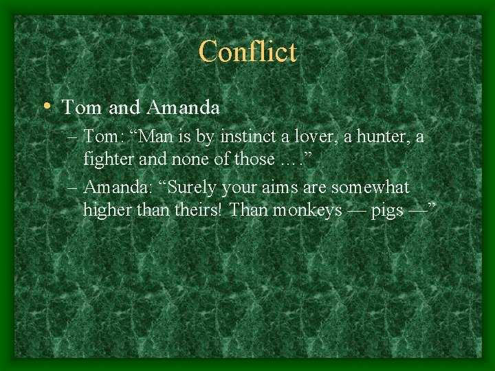 Conflict • Tom and Amanda – Tom: “Man is by instinct a lover, a