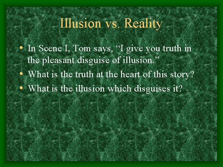 Illusion vs. Reality • In Scene I, Tom says, “I give you truth in