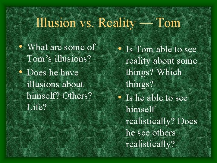 Illusion vs. Reality — Tom • What are some of Tom’s illusions? • Does