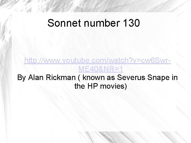 Sonnet number 130 http: //www. youtube. com/watch? v=cw 6 Swr. ME 40&NR=1 By Alan