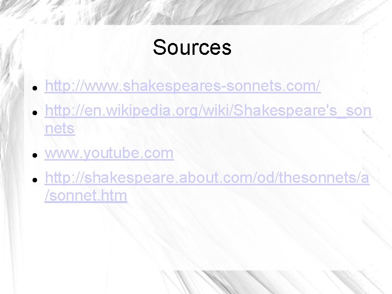 Sources http: //www. shakespeares-sonnets. com/ http: //en. wikipedia. org/wiki/Shakespeare's_son nets www. youtube. com http: