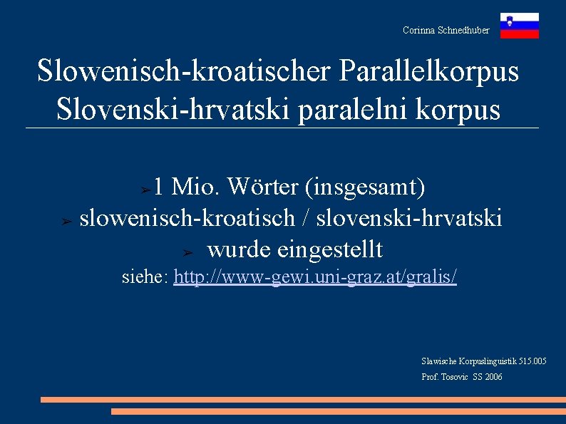 Corinna Schnedhuber Slowenisch-kroatischer Parallelkorpus Slovenski-hrvatski paralelni korpus 1 Mio. Wörter (insgesamt) ➢ slowenisch-kroatisch /