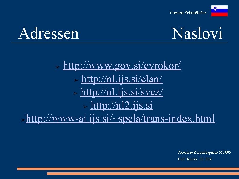 Corinna Schnedhuber Adressen Naslovi http: //www. gov. si/evrokor/ ➢ http: //nl. ijs. si/elan/ ➢