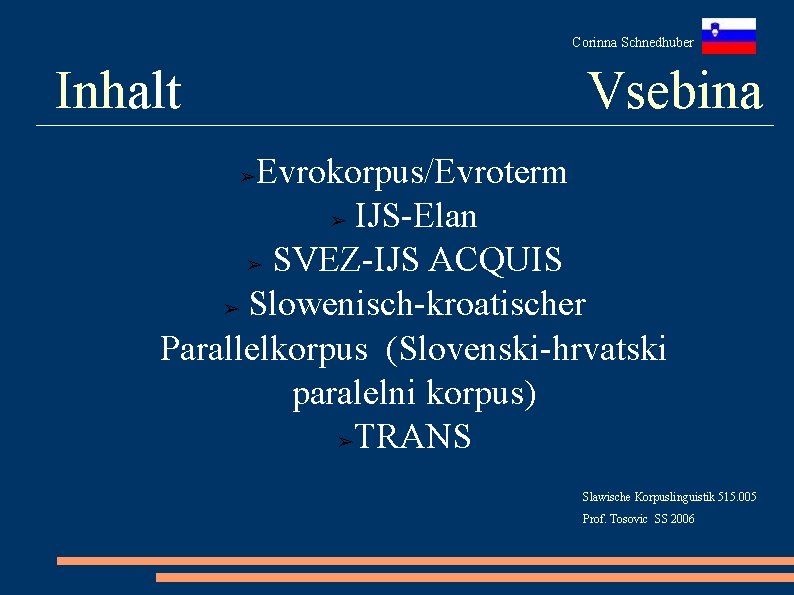 Corinna Schnedhuber Inhalt Vsebina Evrokorpus/Evroterm ➢ IJS-Elan ➢ SVEZ-IJS ACQUIS ➢ Slowenisch-kroatischer Parallelkorpus (Slovenski-hrvatski