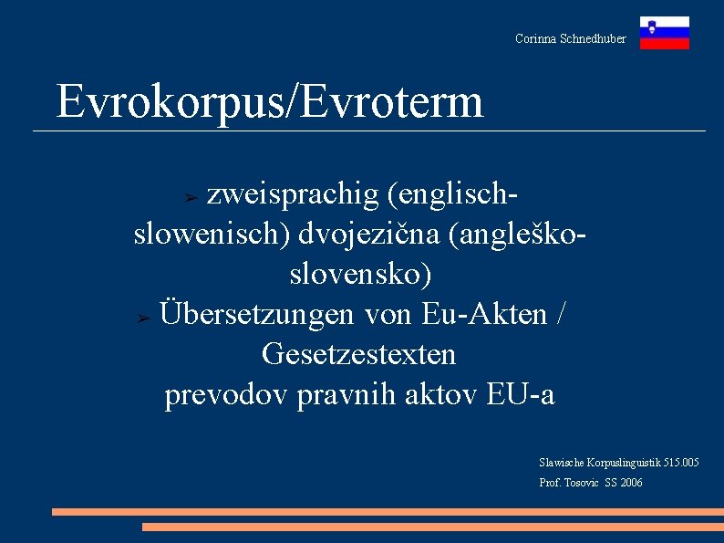 Corinna Schnedhuber Evrokorpus/Evroterm zweisprachig (englischslowenisch) dvojezična (angleškoslovensko) ➢ Übersetzungen von Eu-Akten / Gesetzestexten prevodov