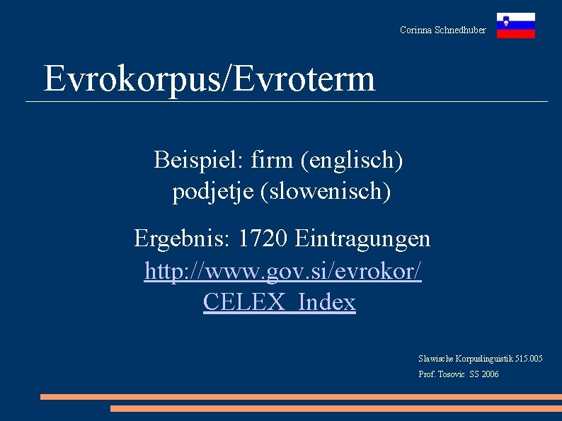 Corinna Schnedhuber Evrokorpus/Evroterm Beispiel: firm (englisch) podjetje (slowenisch) Ergebnis: 1720 Eintragungen http: //www. gov.