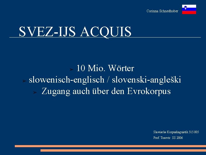 Corinna Schnedhuber SVEZ-IJS ACQUIS 10 Mio. Wörter ➢ slowenisch-englisch / slovenski-angleški ➢ Zugang auch