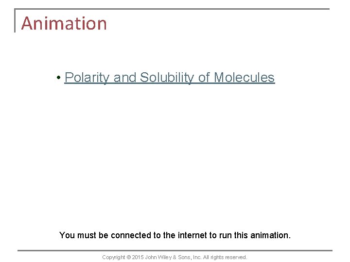 Animation • Polarity and Solubility of Molecules You must be connected to the internet