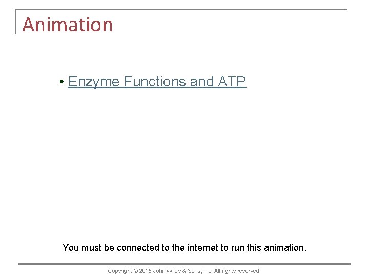 Animation • Enzyme Functions and ATP You must be connected to the internet to