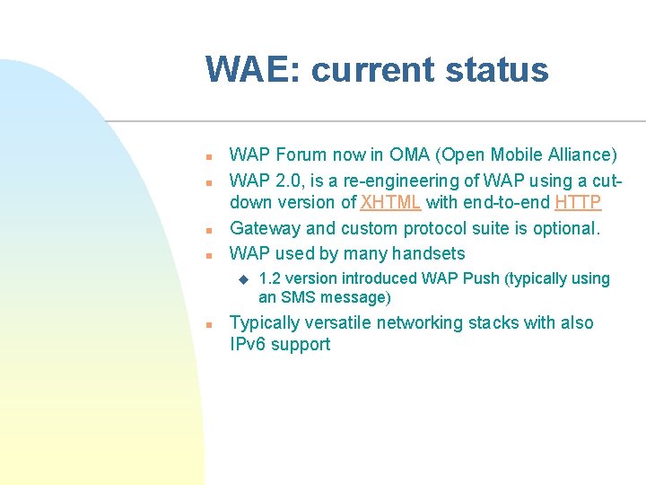 WAE: current status n n WAP Forum now in OMA (Open Mobile Alliance) WAP