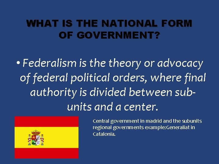 WHAT IS THE NATIONAL FORM OF GOVERNMENT? • Federalism is theory or advocacy of