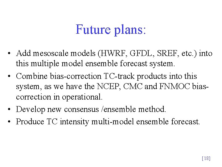 Future plans: • Add mesoscale models (HWRF, GFDL, SREF, etc. ) into this multiple