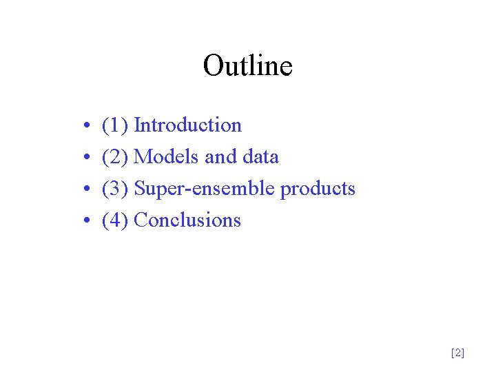 Outline • • (1) Introduction (2) Models and data (3) Super-ensemble products (4) Conclusions