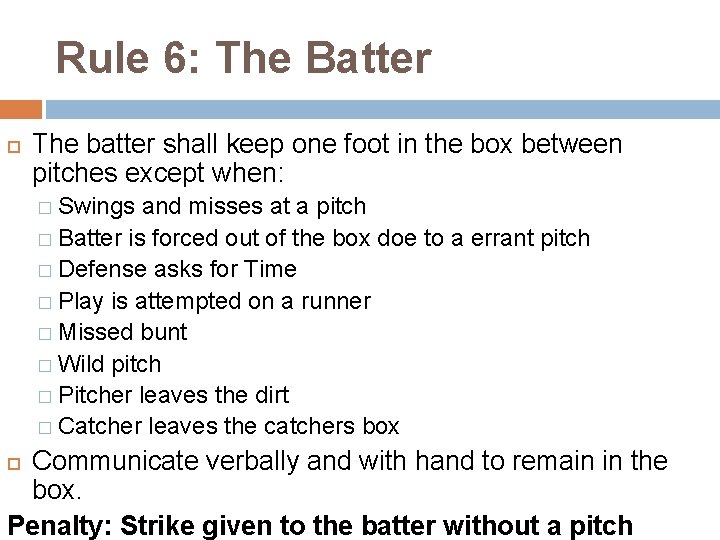 Rule 6: The Batter The batter shall keep one foot in the box between