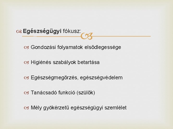  Egészségügyi fókusz: Gondozási folyamatok elsődlegessége Higiénés szabályok betartása Egészségmegőrzés, egészségvédelem Tanácsadó funkció (szülők)