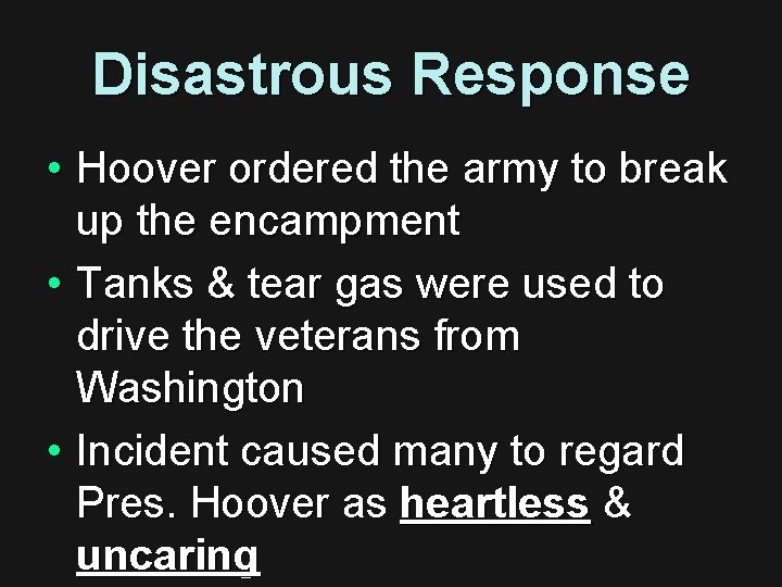 Disastrous Response • Hoover ordered the army to break up the encampment • Tanks