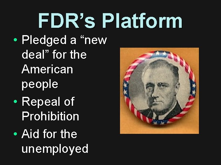 FDR’s Platform • Pledged a “new deal” for the American people • Repeal of