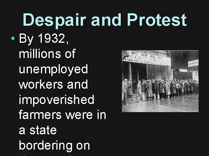 Despair and Protest • By 1932, millions of unemployed workers and impoverished farmers were