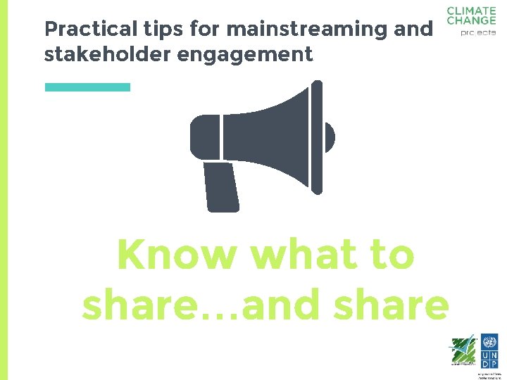 Practical tips for mainstreaming and stakeholder engagement Know what to share…and share 