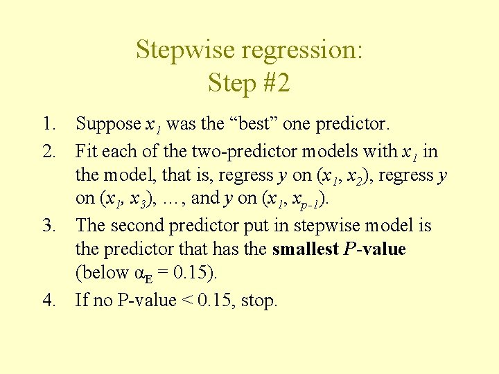Stepwise regression: Step #2 1. Suppose x 1 was the “best” one predictor. 2. Stepwise regression: Step #2 1. Suppose x 1 was the “best” one predictor. 2.