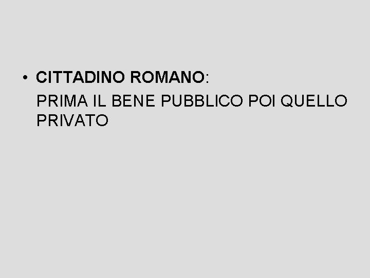  • CITTADINO ROMANO: PRIMA IL BENE PUBBLICO POI QUELLO PRIVATO 