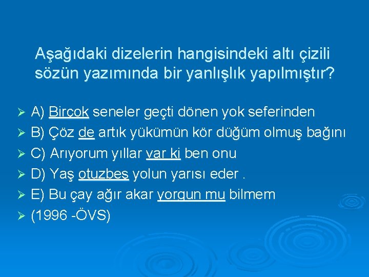 Aşağıdaki dizelerin hangisindeki altı çizili sözün yazımında bir yanlışlık yapılmıştır? A) Birçok seneler geçti