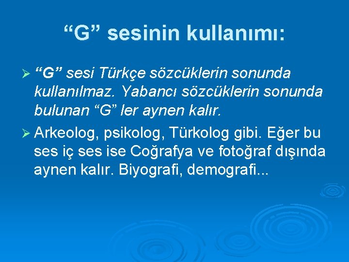 “G” sesinin kullanımı: Ø “G” sesi Türkçe sözcüklerin sonunda kullanılmaz. Yabancı sözcüklerin sonunda bulunan