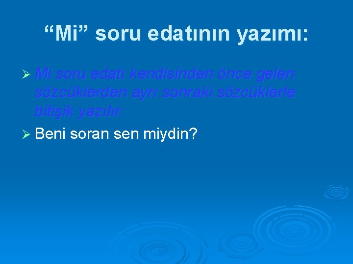 “Mi” soru edatının yazımı: Ø Mi soru edatı kendisinden önce gelen sözcüklerden ayrı sonraki