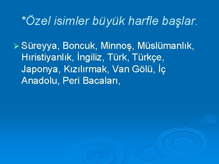 *Özel isimler büyük harfle başlar. Ø Süreyya, Boncuk, Minnoş, Müslümanlık, Hıristiyanlık, İngiliz, Türkçe, Japonya,