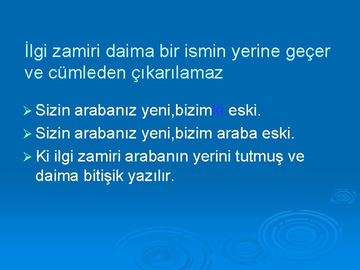 İlgi zamiri daima bir ismin yerine geçer ve cümleden çıkarılamaz Ø Sizin arabanız yeni,