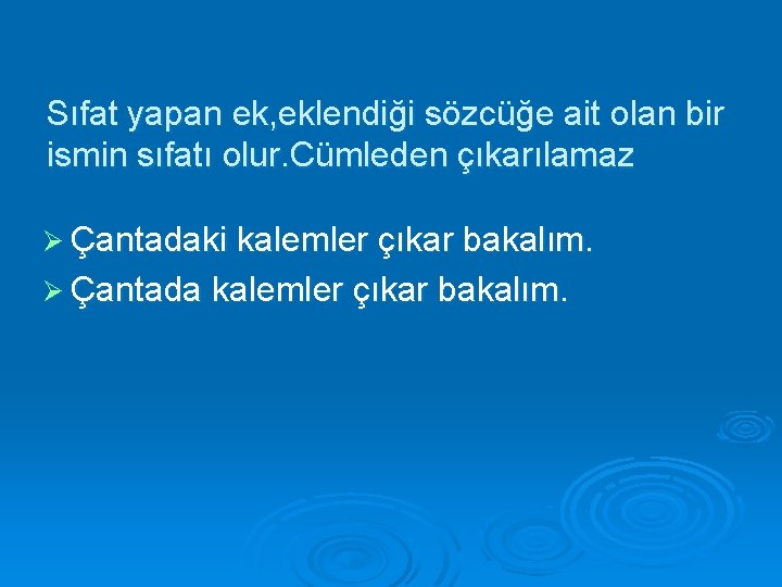 Sıfat yapan ek, eklendiği sözcüğe ait olan bir ismin sıfatı olur. Cümleden çıkarılamaz Ø