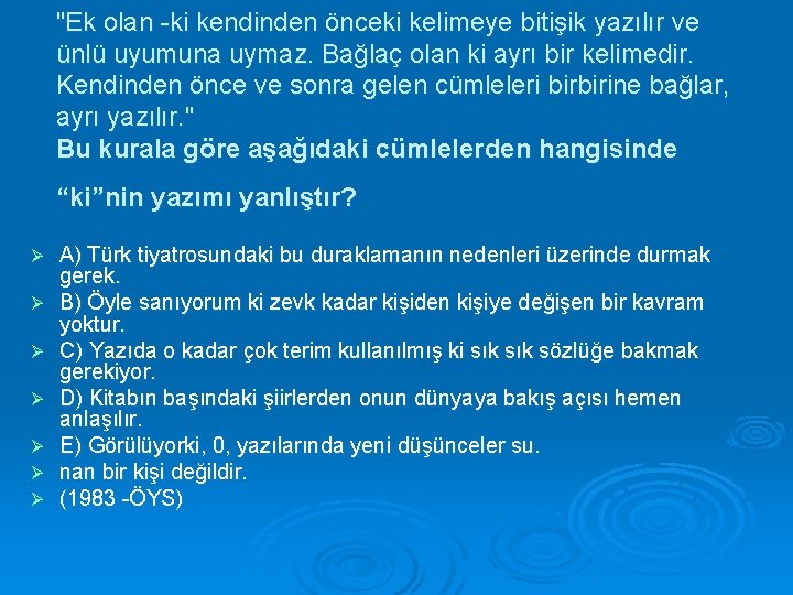 "Ek olan -ki kendinden önceki kelimeye bitişik yazılır ve ünlü uyumuna uymaz. Bağlaç olan