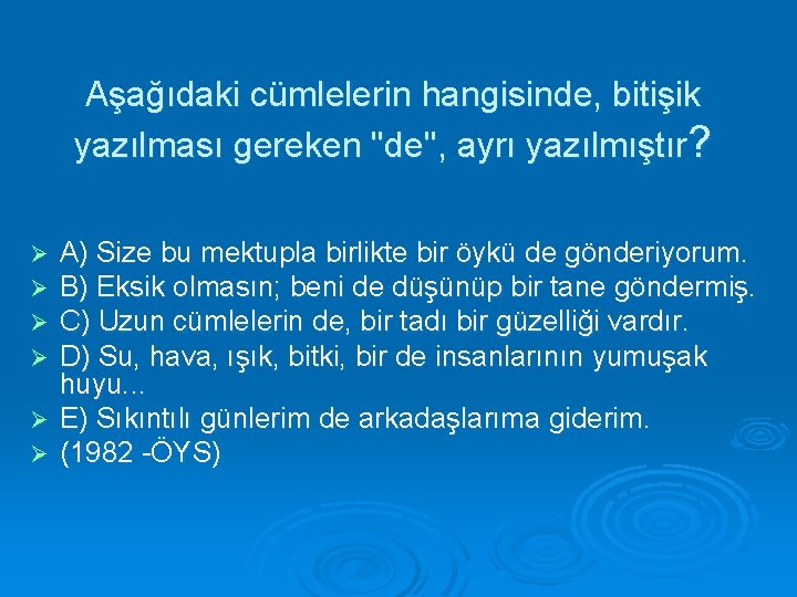 Aşağıdaki cümlelerin hangisinde, bitişik yazılması gereken ''de'', ayrı yazılmıştır? A) Size bu mektupla birlikte